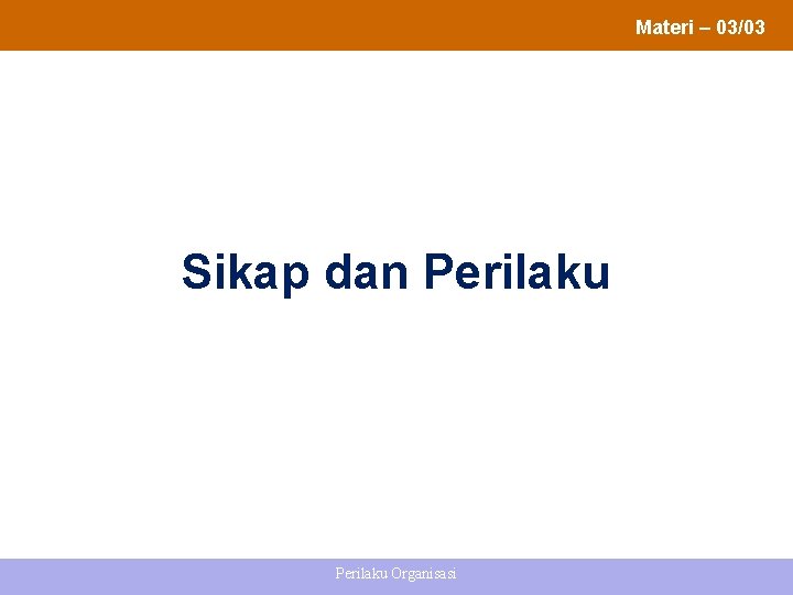 Materi – 03/03 Sikap dan Perilaku Organisasi 