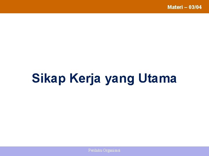 Materi – 03/04 Sikap Kerja yang Utama Perilaku Organisasi 