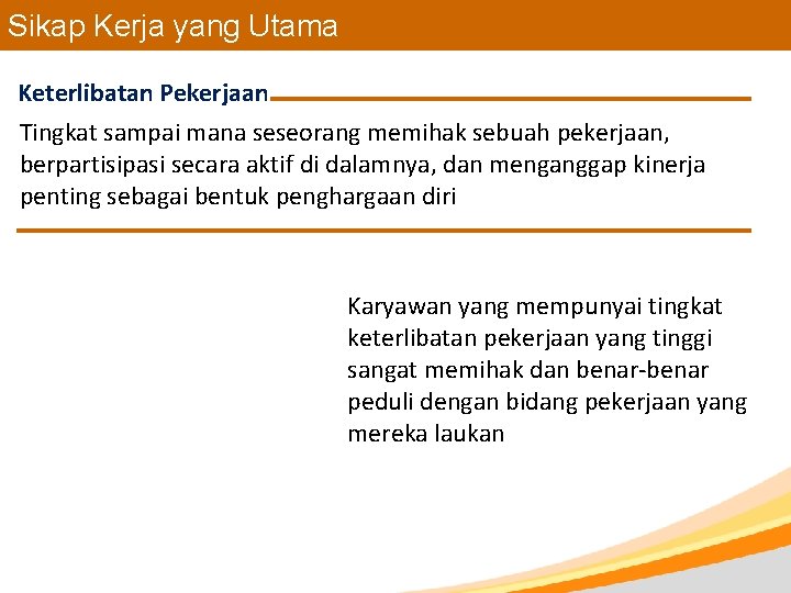 Sikap Kerja yang Utama Keterlibatan Pekerjaan Tingkat sampai mana seseorang memihak sebuah pekerjaan, berpartisipasi