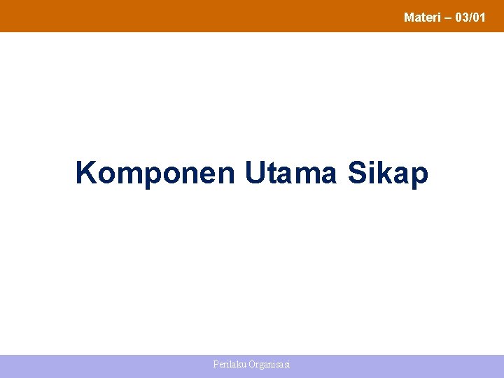 Materi – 03/01 Komponen Utama Sikap Perilaku Organisasi 