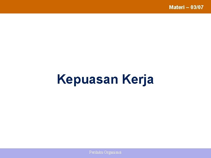Materi – 03/07 Kepuasan Kerja Perilaku Organisasi 