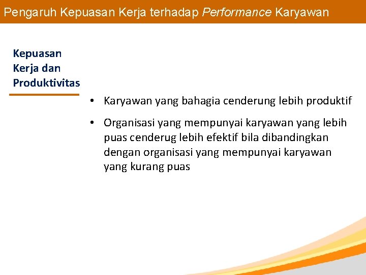 Pengaruh Kepuasan Kerja terhadap Performance Karyawan Kepuasan Kerja dan Produktivitas • Karyawan yang bahagia