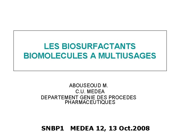 LES BIOSURFACTANTS BIOMOLECULES A MULTIUSAGES ABOUSEOUD M. C. U. MEDEA DEPARTEMENT GENIE DES PROCEDES LES BIOSURFACTANTS BIOMOLECULES A MULTIUSAGES ABOUSEOUD M. C. U. MEDEA DEPARTEMENT GENIE DES PROCEDES