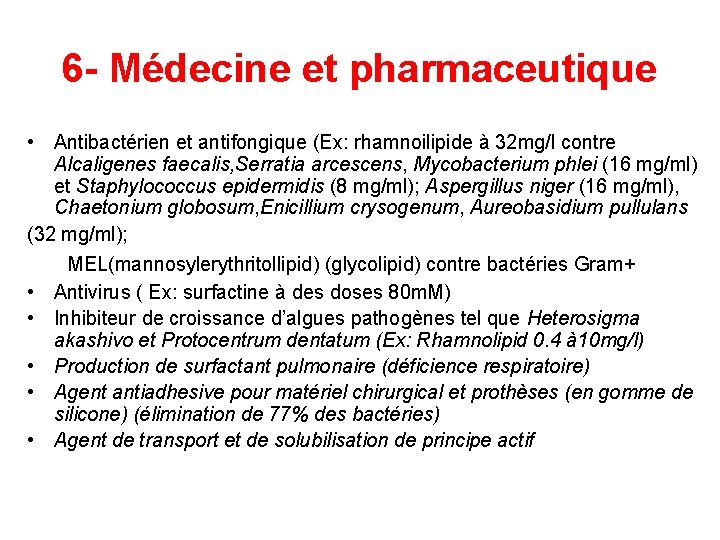6 - Médecine et pharmaceutique • Antibactérien et antifongique (Ex: rhamnoilipide à 32 mg/l 6 - Médecine et pharmaceutique • Antibactérien et antifongique (Ex: rhamnoilipide à 32 mg/l
