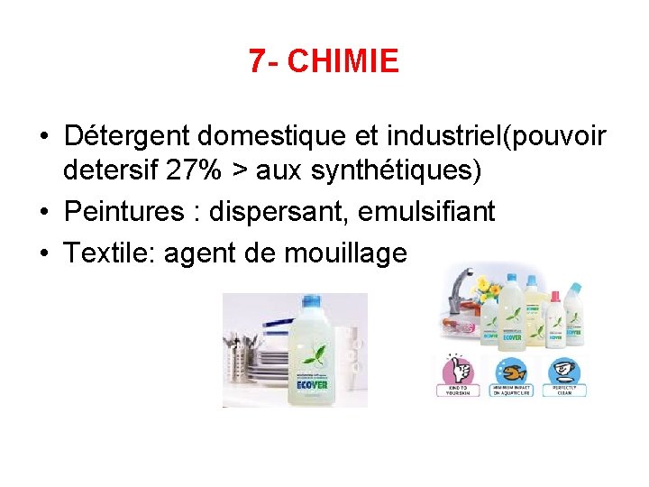 7 - CHIMIE • Détergent domestique et industriel(pouvoir detersif 27% > aux synthétiques) •