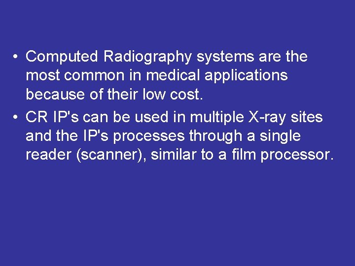  • Computed Radiography systems are the most common in medical applications because of