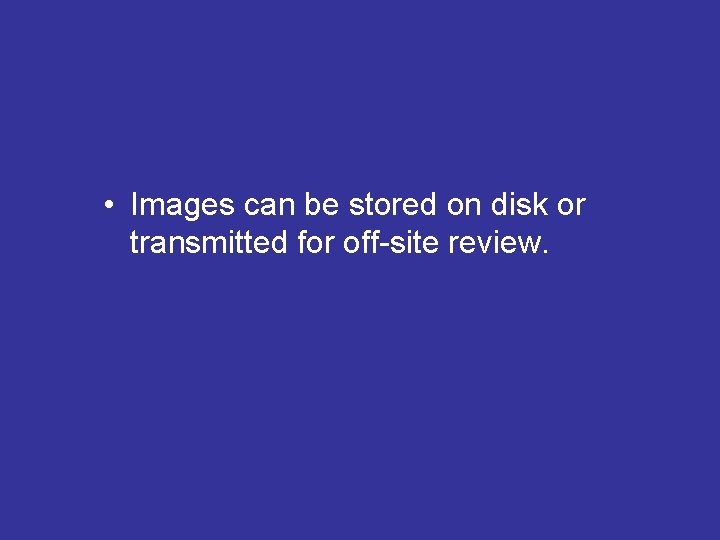  • Images can be stored on disk or transmitted for off-site review. 