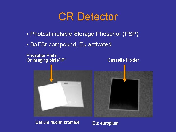 CR Detector • Photostimulable Storage Phosphor (PSP) • Ba. FBr compound, Eu activated Phosphor CR Detector • Photostimulable Storage Phosphor (PSP) • Ba. FBr compound, Eu activated Phosphor