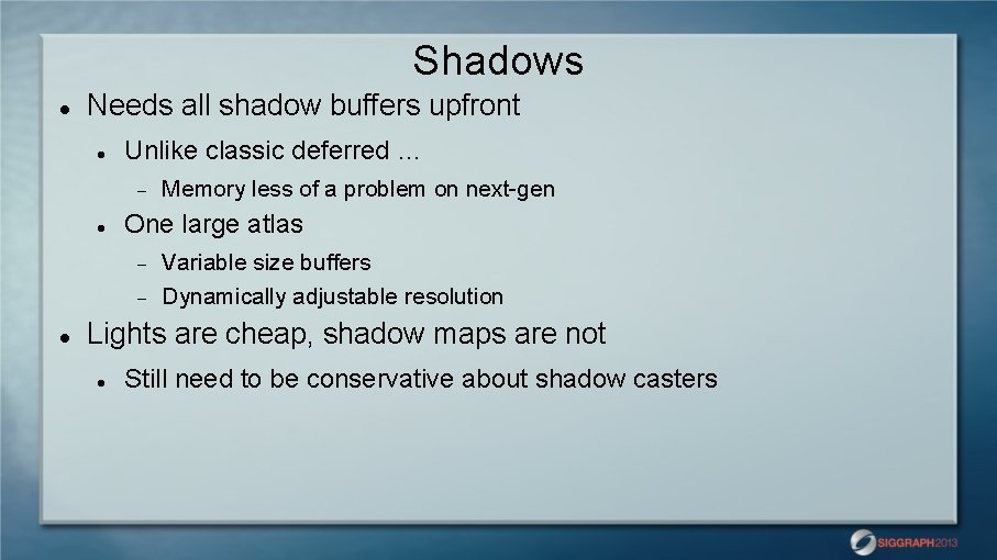 Shadows Needs all shadow buffers upfront Unlike classic deferred … One large atlas Memory