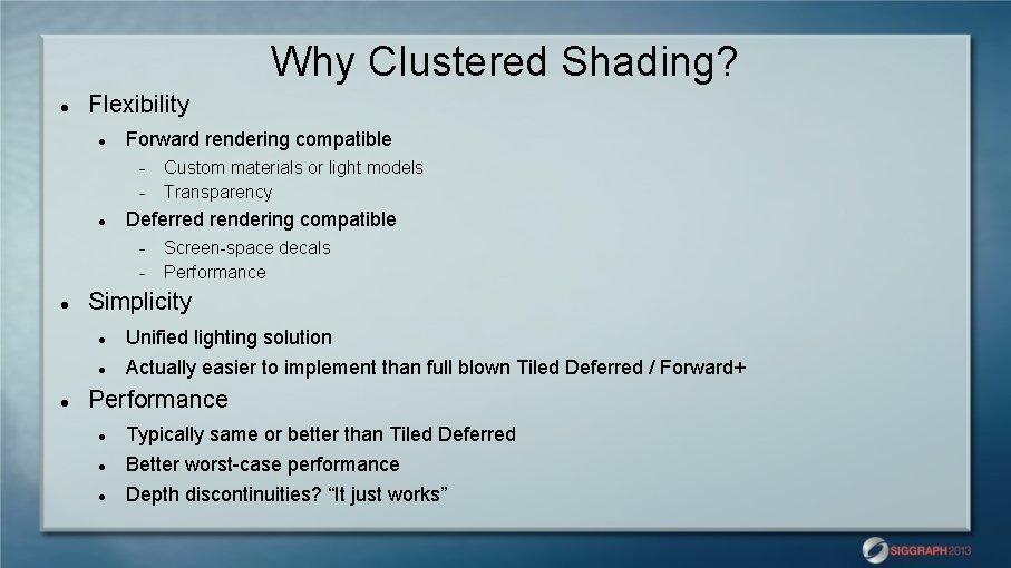 Why Clustered Shading? Flexibility Forward rendering compatible Deferred rendering compatible Screen-space decals Performance Simplicity
