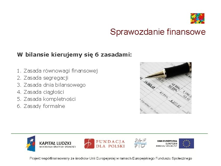 Sprawozdanie finansowe W bilansie kierujemy się 6 zasadami: 1. Zasada równowagi finansowej 2. Zasada Sprawozdanie finansowe W bilansie kierujemy się 6 zasadami: 1. Zasada równowagi finansowej 2. Zasada