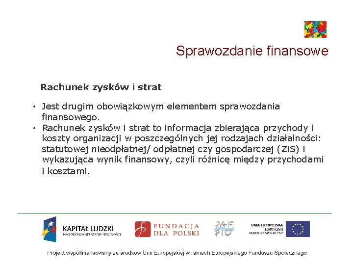 Sprawozdanie finansowe Rachunek zysków i strat • Jest drugim obowiązkowym elementem sprawozdania finansowego. • Sprawozdanie finansowe Rachunek zysków i strat • Jest drugim obowiązkowym elementem sprawozdania finansowego. •