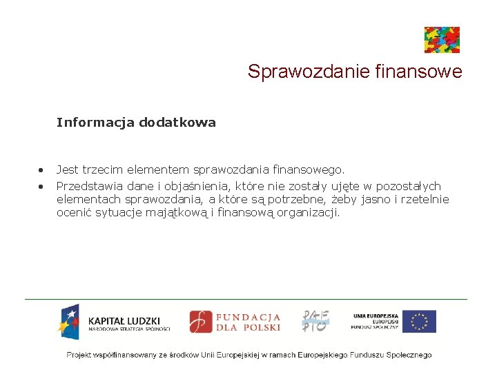 Sprawozdanie finansowe Informacja dodatkowa • • Jest trzecim elementem sprawozdania finansowego. Przedstawia dane i