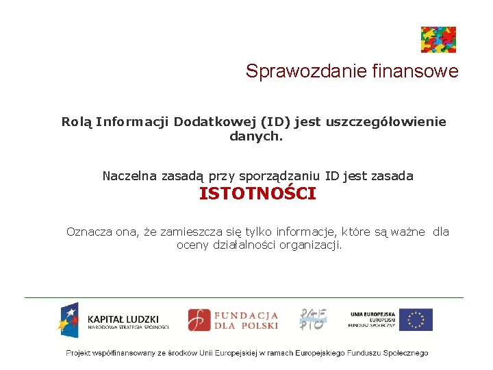 Sprawozdanie finansowe Rolą Informacji Dodatkowej (ID) jest uszczegółowienie danych. Naczelna zasadą przy sporządzaniu ID