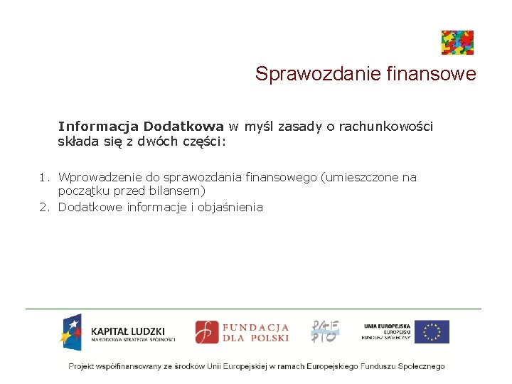 Sprawozdanie finansowe Informacja Dodatkowa w myśl zasady o rachunkowości składa się z dwóch części: