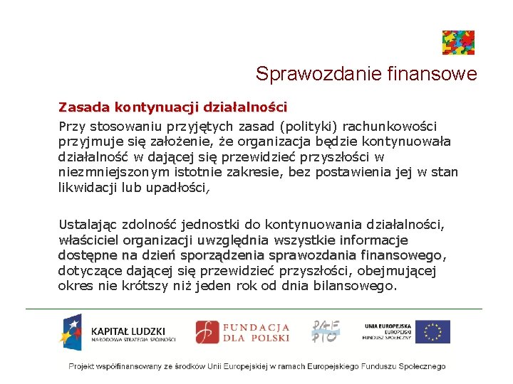 Sprawozdanie finansowe Zasada kontynuacji działalności Przy stosowaniu przyjętych zasad (polityki) rachunkowości przyjmuje się założenie,