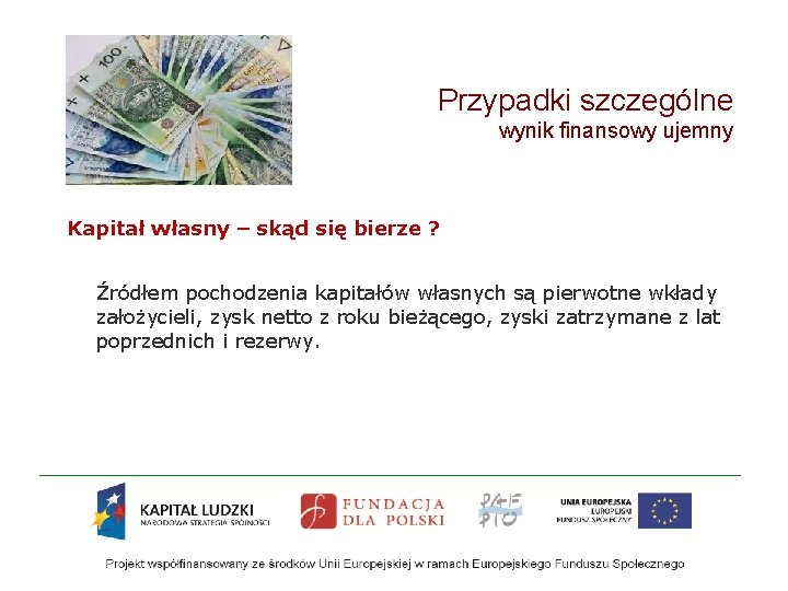 Przypadki szczególne wynik finansowy ujemny Kapitał własny – skąd się bierze ? Źródłem pochodzenia