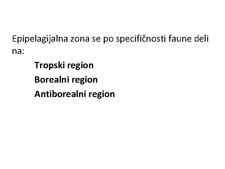 Epipelagijalna zona se po specifičnosti faune deli na: Tropski region Borealni region Antiborealni region Epipelagijalna zona se po specifičnosti faune deli na: Tropski region Borealni region Antiborealni region