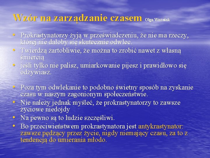 Wzór na zarządzanie czasem Olga Woźniak • Prokrastynatorzy żyją w przeświadczeniu, że nie ma