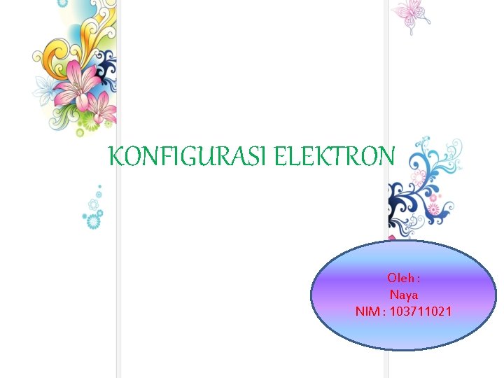 KONFIGURASI ELEKTRON Oleh : Naya NIM : 103711021 