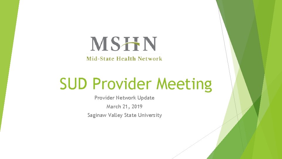 SUD Provider Meeting Provider Network Update March 21, 2019 Saginaw Valley State University 