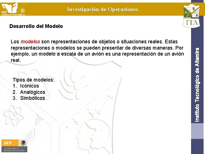 Investigación de Operaciones Los modelos son representaciones de objetos o situaciones reales. Estas representaciones