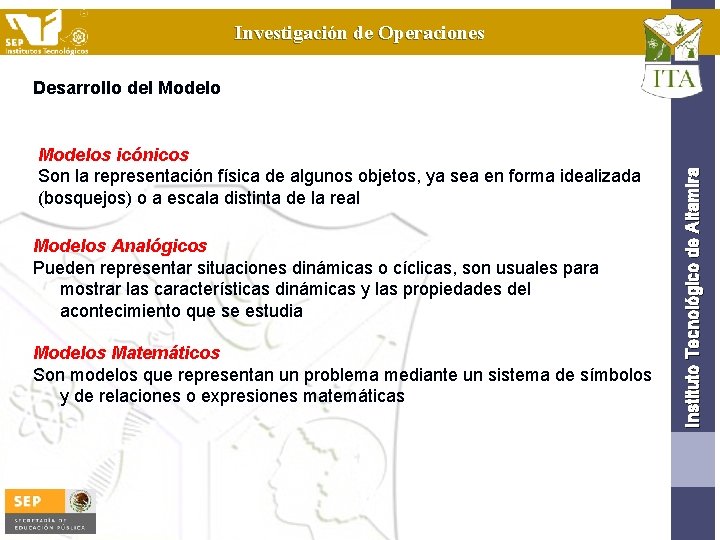 Investigación de Operaciones Modelos icónicos Son la representación física de algunos objetos, ya sea