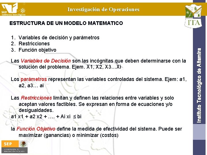 Investigación de Operaciones 1. Variables de decisión y parámetros 2. Restricciones 3. Función objetivo