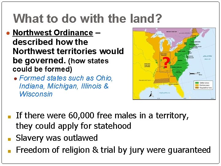What to do with the land? ● Northwest Ordinance – described how the Northwest What to do with the land? ● Northwest Ordinance – described how the Northwest