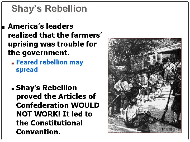 Shay’s Rebellion ■ America’s leaders realized that the farmers’ uprising was trouble for the Shay’s Rebellion ■ America’s leaders realized that the farmers’ uprising was trouble for the