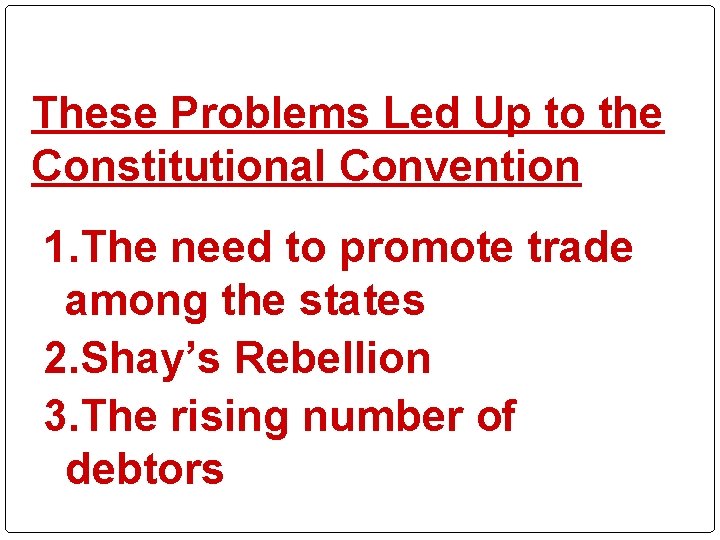 These Problems Led Up to the Constitutional Convention 1. The need to promote trade These Problems Led Up to the Constitutional Convention 1. The need to promote trade