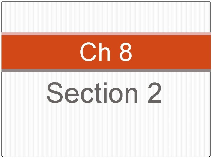 Ch 8 Section 2 Ch 8 Section 2