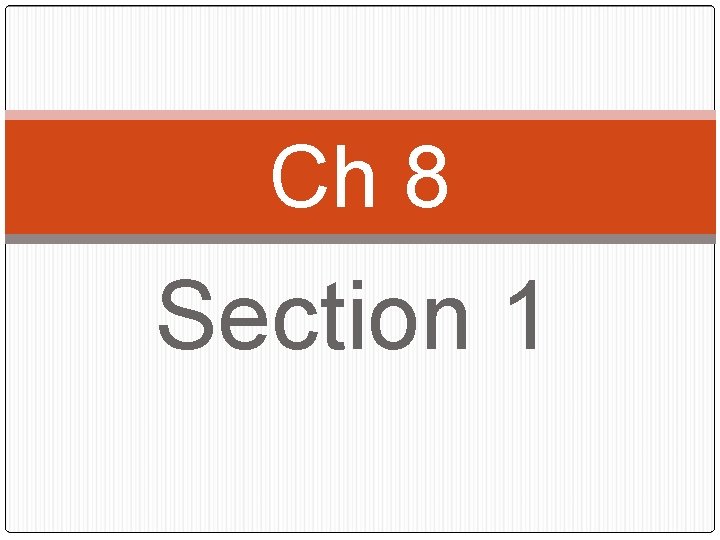 Ch 8 Section 1 Ch 8 Section 1