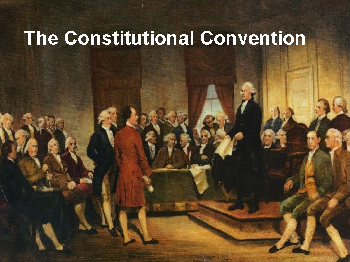 The Constitutional Convention The Constitutional Convention