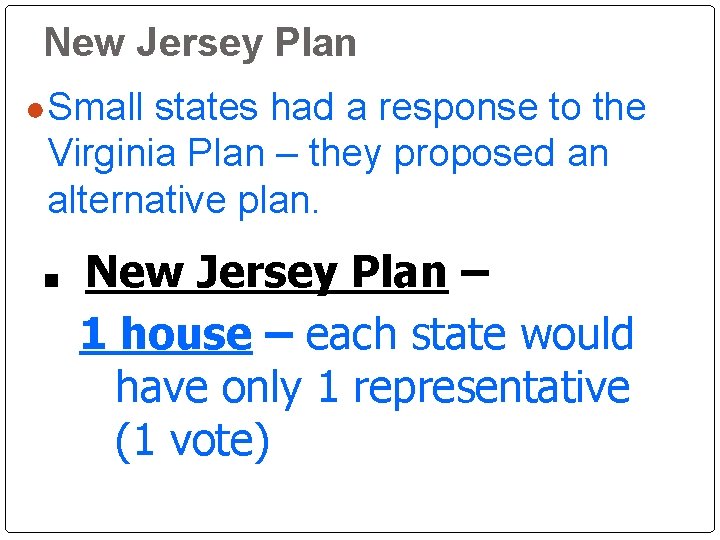 New Jersey Plan ● Small states had a response to the Virginia Plan – New Jersey Plan ● Small states had a response to the Virginia Plan –