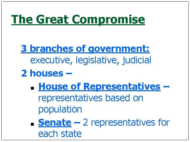 The Great Compromise 3 branches of government: executive, legislative, judicial 2 houses – ■ The Great Compromise 3 branches of government: executive, legislative, judicial 2 houses – ■