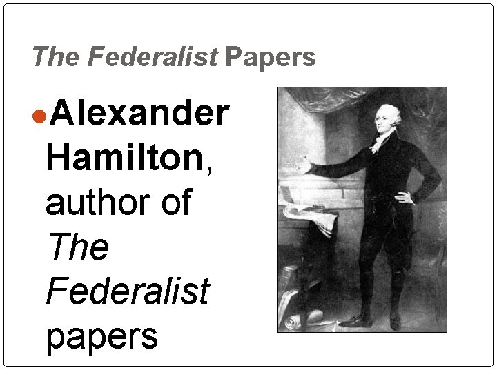 The Federalist Papers ●Alexander Hamilton, author of The Federalist papers The Federalist Papers ●Alexander Hamilton, author of The Federalist papers