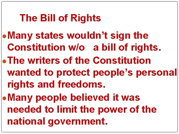 The Bill of Rights ●Many states wouldn’t sign the Constitution w/o a bill of The Bill of Rights ●Many states wouldn’t sign the Constitution w/o a bill of
