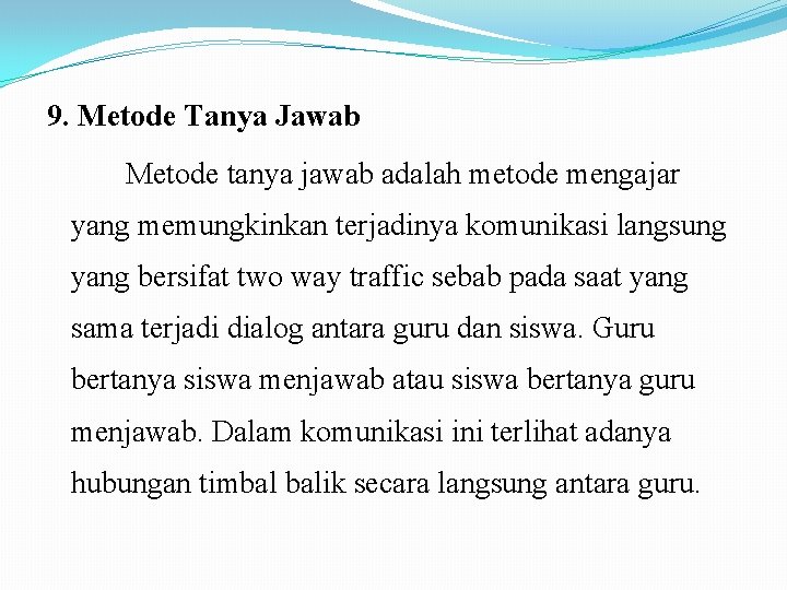 9. Metode Tanya Jawab Metode tanya jawab adalah metode mengajar yang memungkinkan terjadinya komunikasi