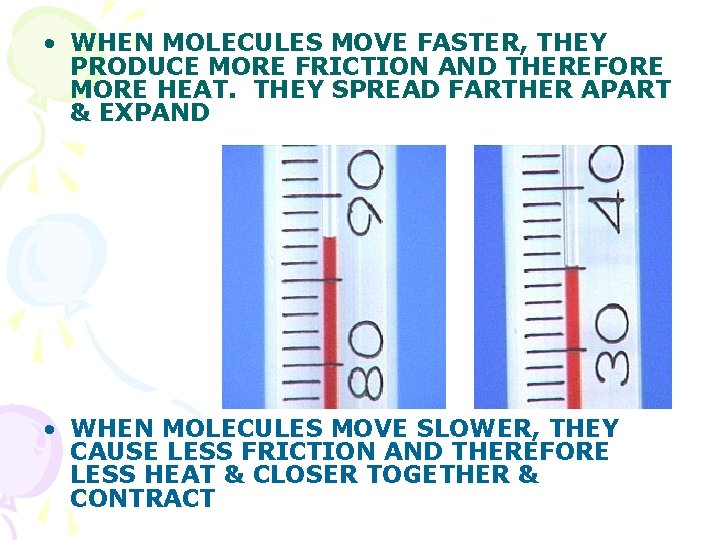  • WHEN MOLECULES MOVE FASTER, THEY PRODUCE MORE FRICTION AND THEREFORE MORE HEAT.