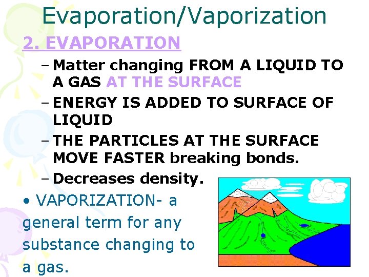 Evaporation/Vaporization 2. EVAPORATION – Matter changing FROM A LIQUID TO A GAS AT THE