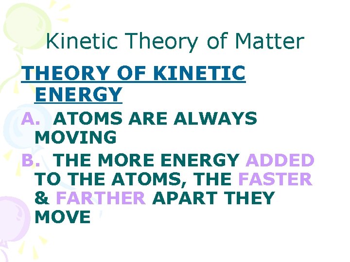 Kinetic Theory of Matter THEORY OF KINETIC ENERGY A. ATOMS ARE ALWAYS MOVING B.