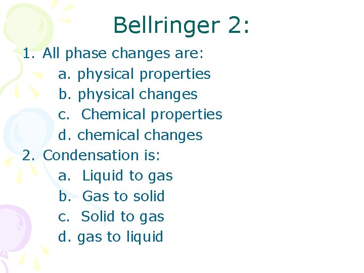 Bellringer 2: 1. All phase changes are: a. physical properties b. physical changes c.