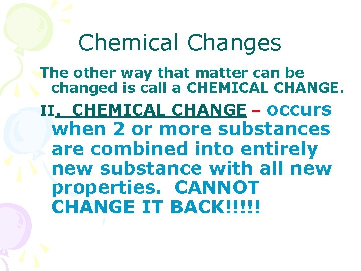 Chemical Changes The other way that matter can be changed is call a CHEMICAL