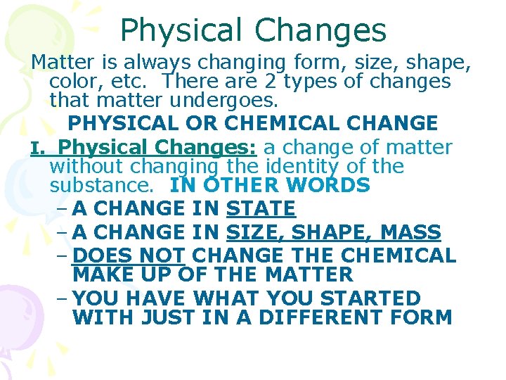 Physical Changes Matter is always changing form, size, shape, color, etc. There are 2