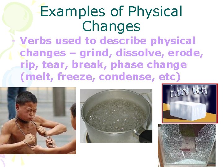 Examples of Physical Changes - Verbs used to describe physical changes – grind, dissolve,