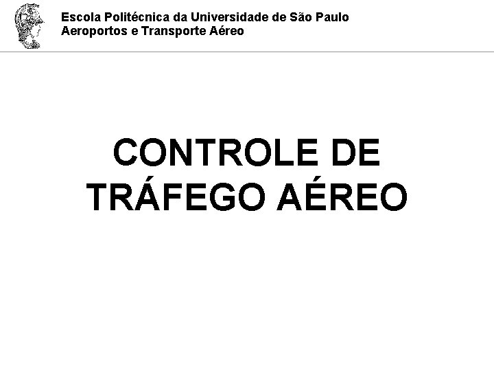 Escola Politécnica da Universidade de São Paulo Aeroportos e Transporte Aéreo CONTROLE DE TRÁFEGO