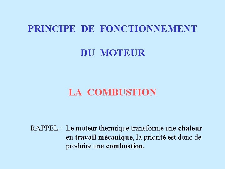 PRINCIPE DE FONCTIONNEMENT DU MOTEUR LA COMBUSTION RAPPEL : Le moteur thermique transforme une
