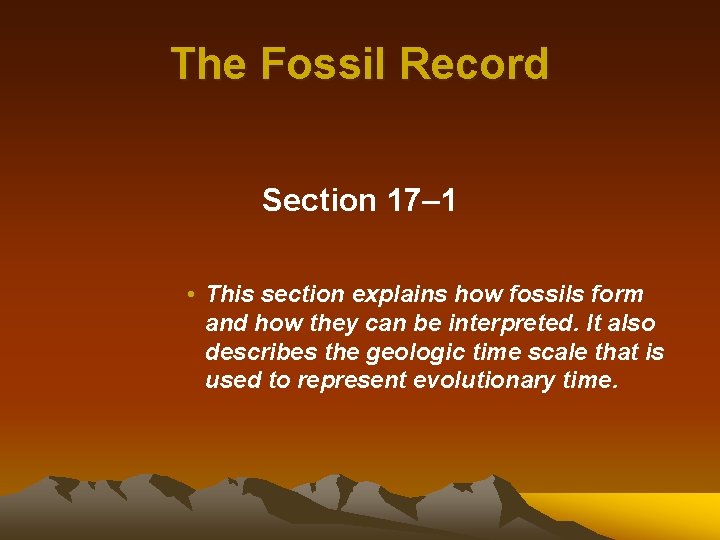 The Fossil Record Section 17– 1 • This section explains how fossils form and