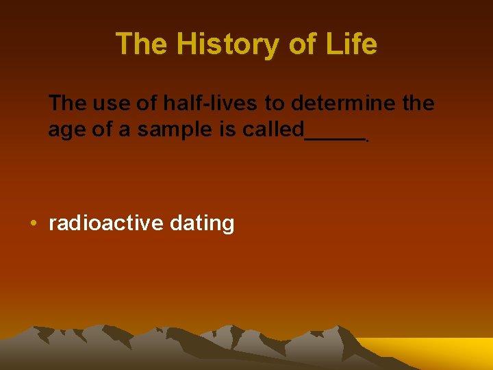 The History of Life The use of half-lives to determine the age of a